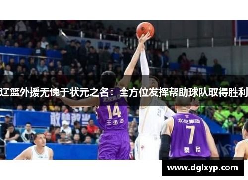 辽篮外援无愧于状元之名：全方位发挥帮助球队取得胜利